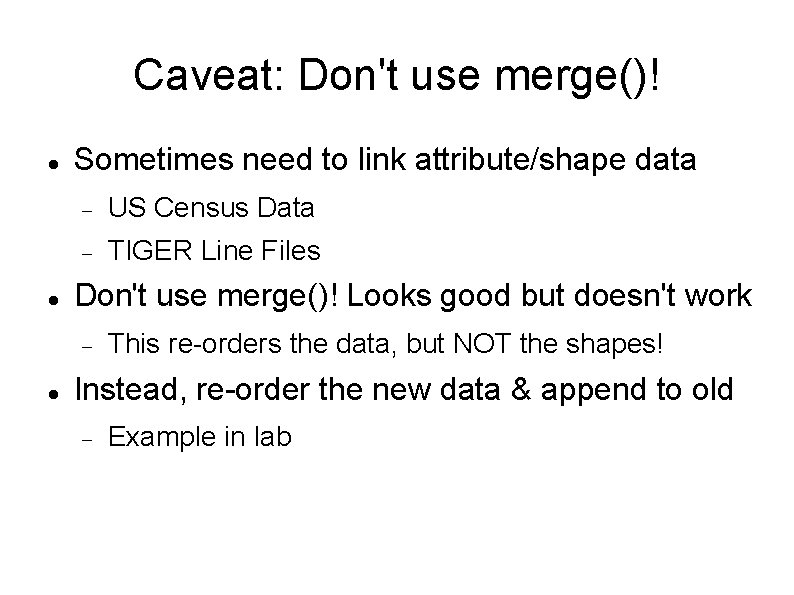 Caveat: Don't use merge()! Sometimes need to link attribute/shape data US Census Data TIGER