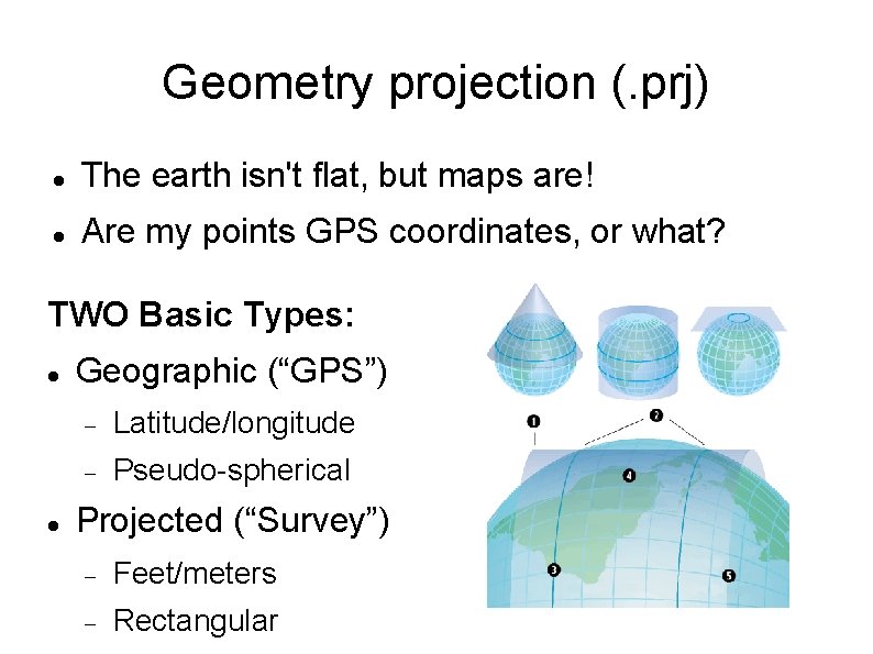 Geometry projection (. prj) The earth isn't flat, but maps are! Are my points