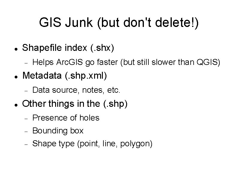 GIS Junk (but don't delete!) Shapefile index (. shx) Metadata (. shp. xml) Helps