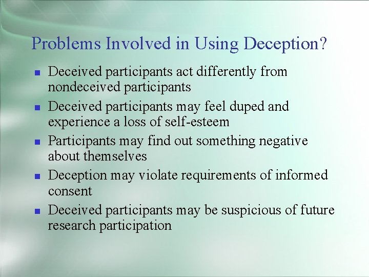Problems Involved in Using Deception? Deceived participants act differently from nondeceived participants Deceived participants
