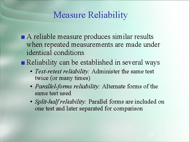 Measure Reliability ■ A reliable measure produces similar results when repeated measurements are made