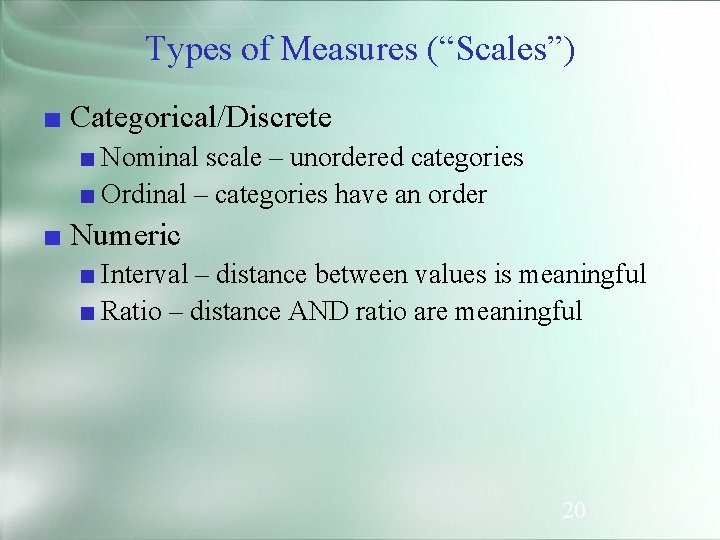 Types of Measures (“Scales”) ■ Categorical/Discrete ■ Nominal scale – unordered categories ■ Ordinal