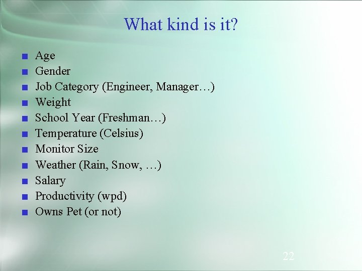 What kind is it? ■ ■ ■ Age Gender Job Category (Engineer, Manager…) Weight