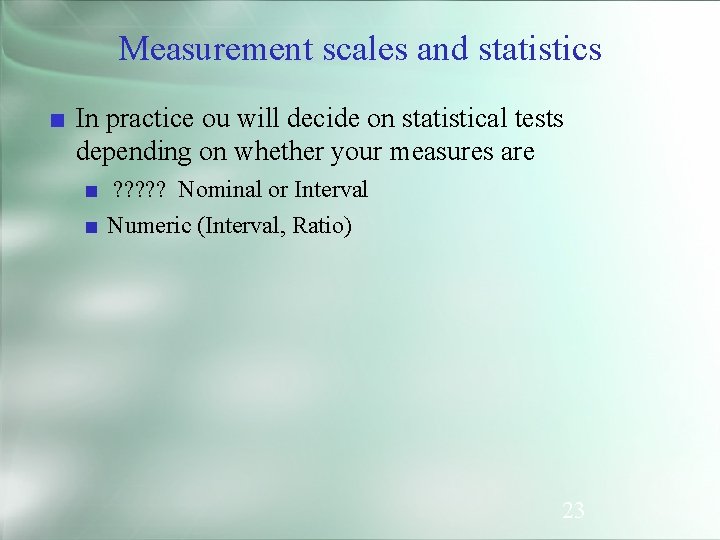 Measurement scales and statistics ■ In practice ou will decide on statistical tests depending