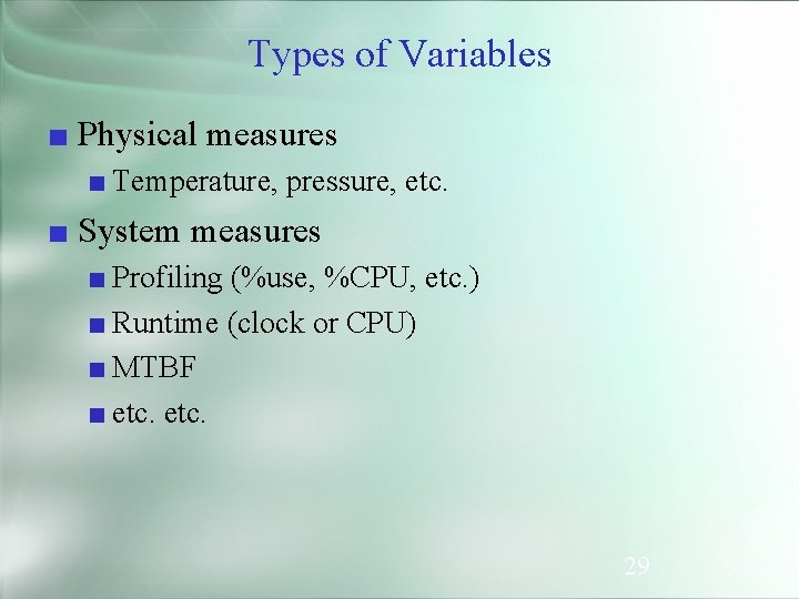 Types of Variables ■ Physical measures ■ Temperature, pressure, etc. ■ System measures ■