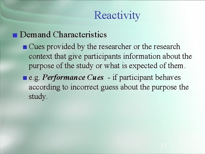 Reactivity ■ Demand Characteristics ■ Cues provided by the researcher or the research context