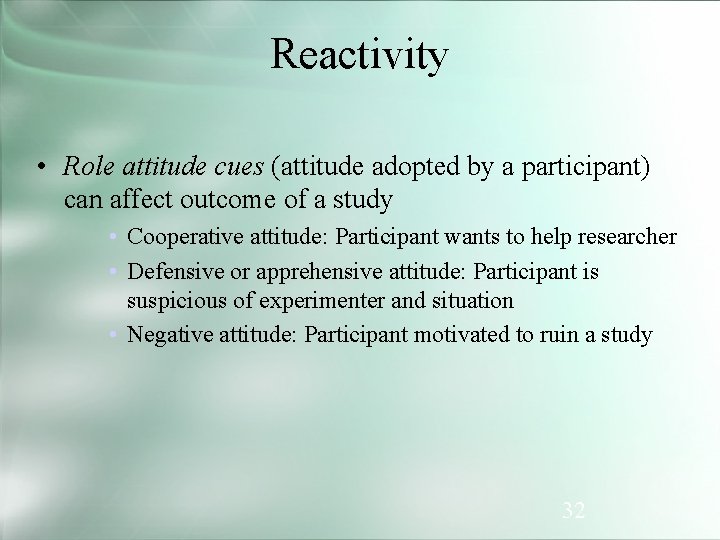 Reactivity • Role attitude cues (attitude adopted by a participant) can affect outcome of