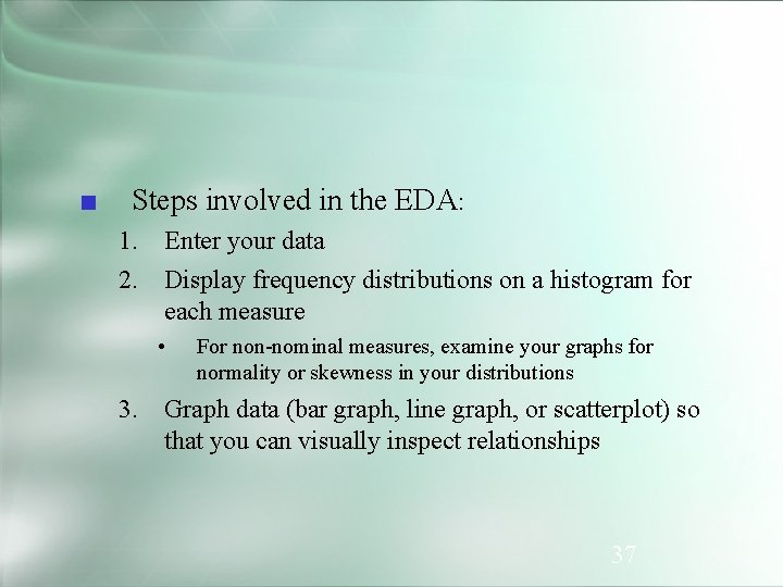 ■ Steps involved in the EDA: 1. Enter your data 2. Display frequency distributions