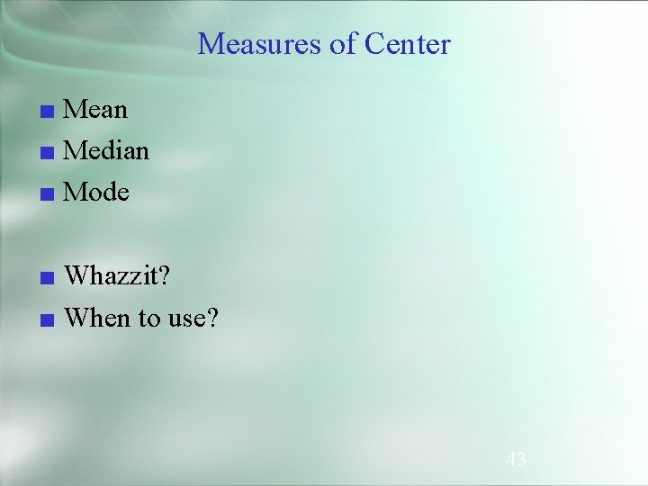 Measures of Center ■ Mean ■ Median ■ Mode ■ Whazzit? ■ When to