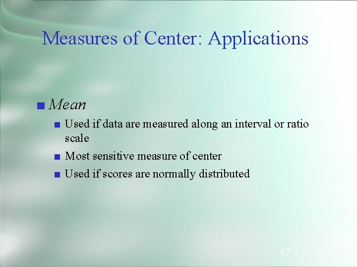 Measures of Center: Applications ■ Mean ■ Used if data are measured along an