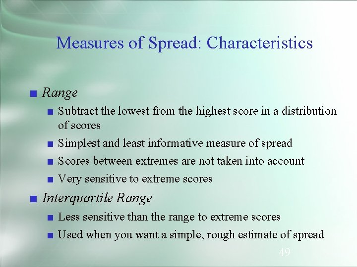 Measures of Spread: Characteristics ■ Range ■ Subtract the lowest from the highest score