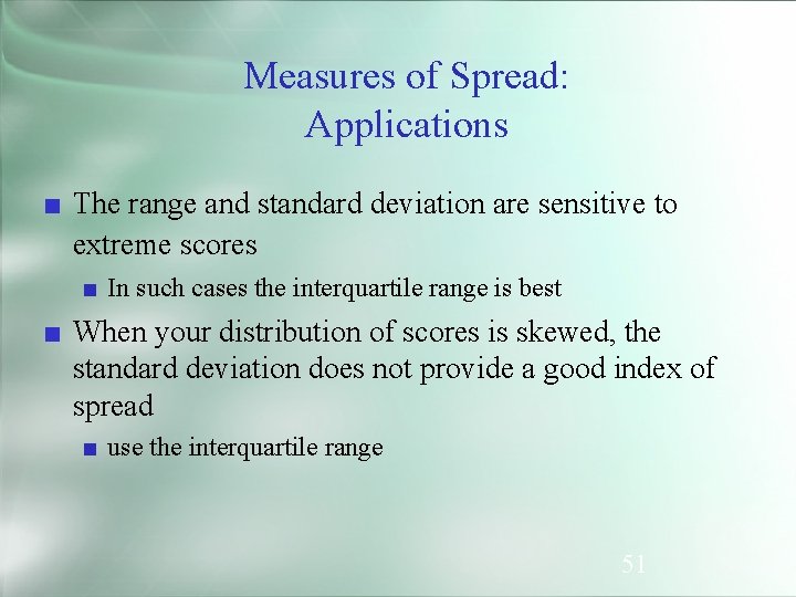 Measures of Spread: Applications ■ The range and standard deviation are sensitive to extreme