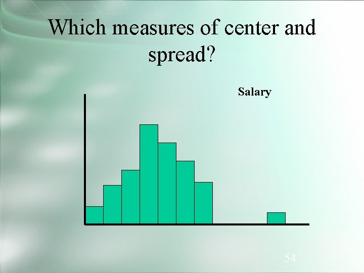 Which measures of center and spread? Salary 54 