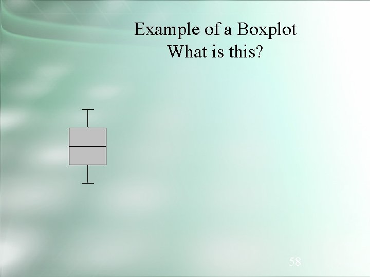 Example of a Boxplot What is this? 58 