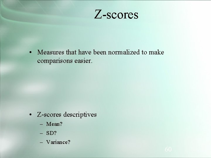 Z-scores • Measures that have been normalized to make comparisons easier. • Z-scores descriptives