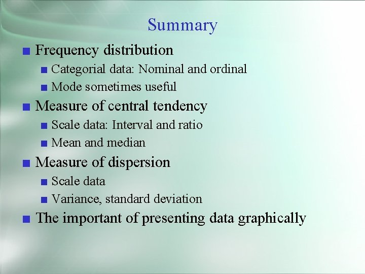 Summary ■ Frequency distribution ■ Categorial data: Nominal and ordinal ■ Mode sometimes useful