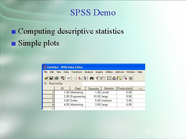 SPSS Demo ■ Computing descriptive statistics ■ Simple plots 63 