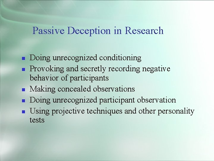 Passive Deception in Research Doing unrecognized conditioning Provoking and secretly recording negative behavior of