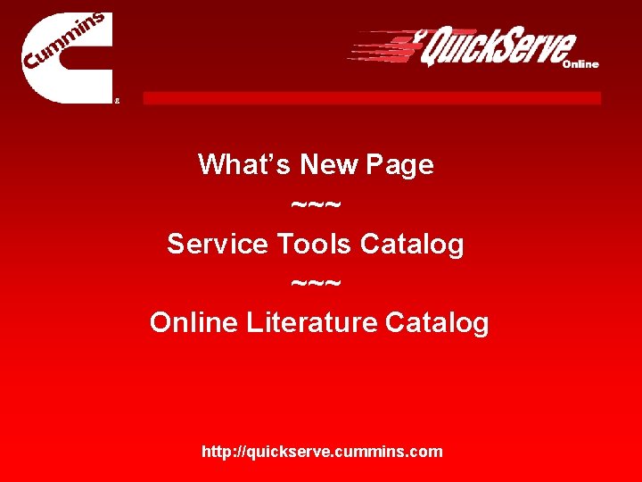 What’s New Page ~~~ Service Tools Catalog ~~~ Online Literature Catalog http: //quickserve. cummins. What’s New Page ~~~ Service Tools Catalog ~~~ Online Literature Catalog http: //quickserve. cummins.