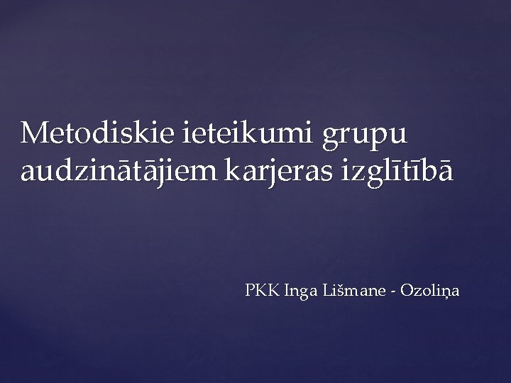 Metodiskie ieteikumi grupu audzinātājiem karjeras izglītībā PKK Inga Lišmane - Ozoliņa 