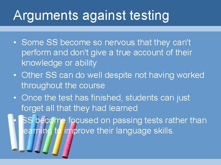 Arguments against testing • Some SS become so nervous that they can't perform and