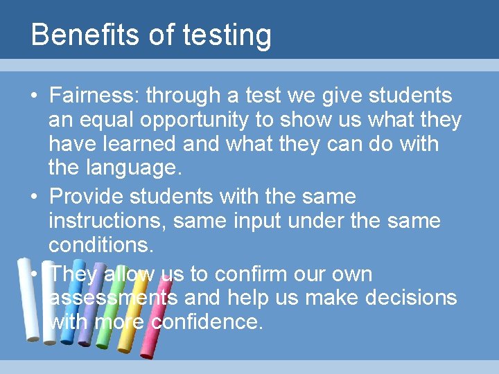 Benefits of testing • Fairness: through a test we give students an equal opportunity