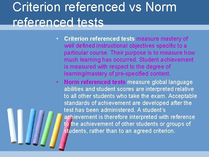 Criterion referenced vs Norm referenced tests • Criterion referenced tests measure mastery of well