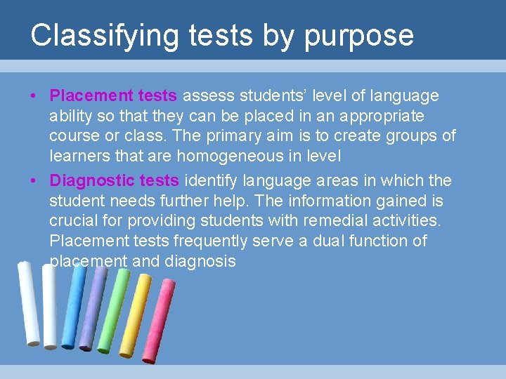 Classifying tests by purpose • Placement tests assess students’ level of language ability so