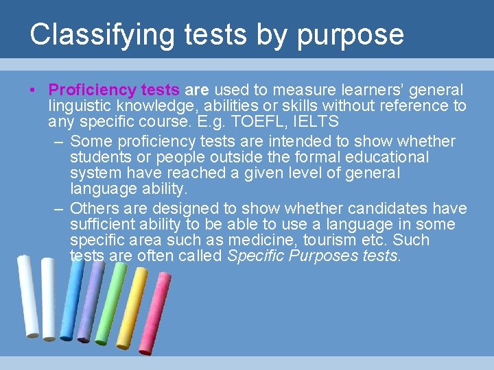 Classifying tests by purpose • Proficiency tests are used to measure learners’ general linguistic