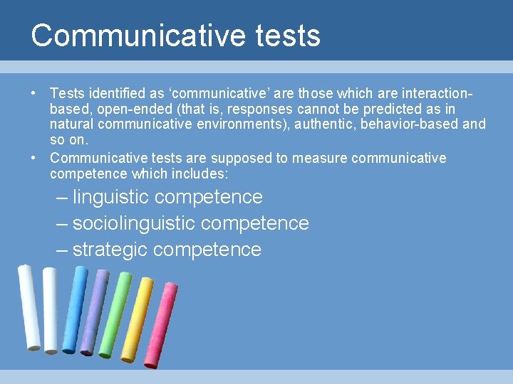 Communicative tests • Tests identified as ‘communicative’ are those which are interactionbased, open-ended (that