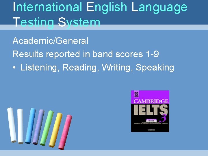 International English Language Testing System Academic/General Results reported in band scores 1 -9 •
