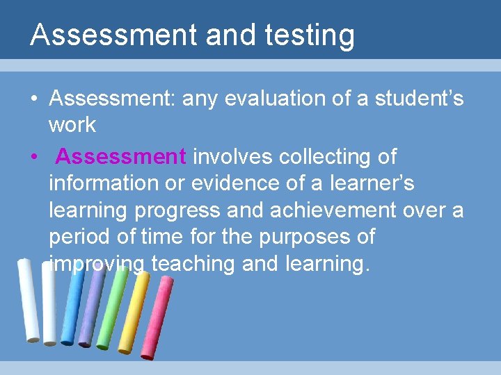 Assessment and testing • Assessment: any evaluation of a student’s work • Assessment involves