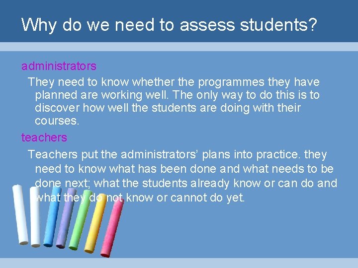 Why do we need to assess students? administrators They need to know whether the