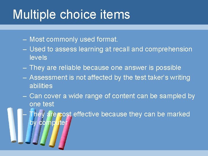 Multiple choice items – Most commonly used format. – Used to assess learning at