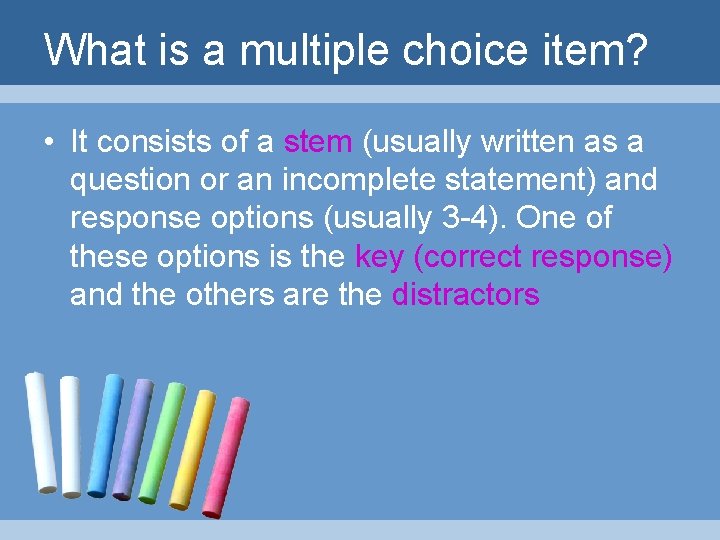 What is a multiple choice item? • It consists of a stem (usually written