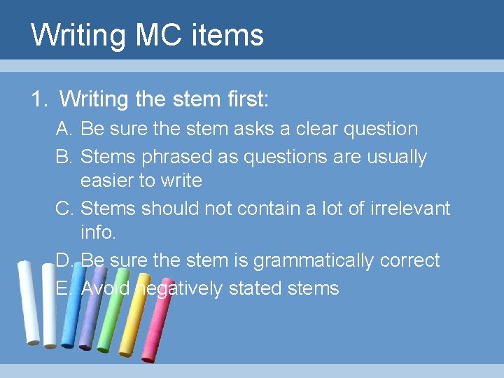 Writing MC items 1. Writing the stem first: A. Be sure the stem asks