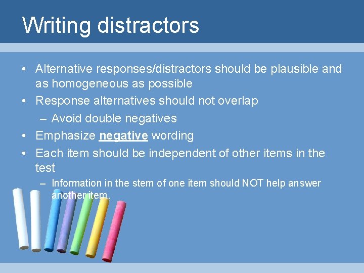 Writing distractors • Alternative responses/distractors should be plausible and as homogeneous as possible •