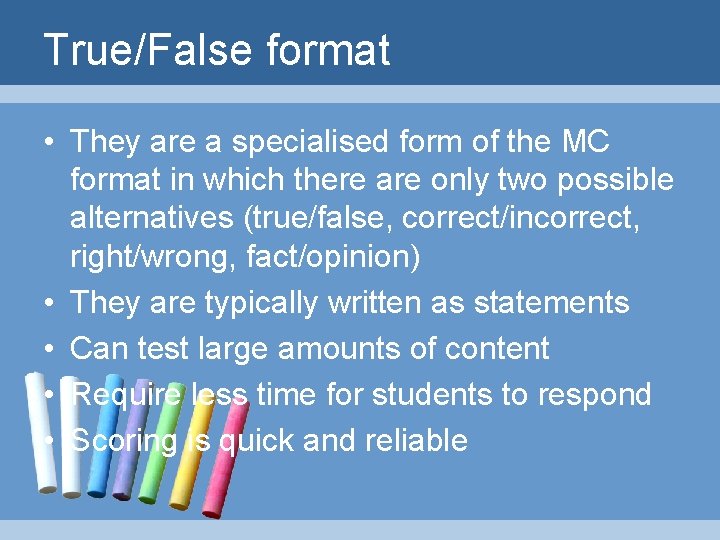 True/False format • They are a specialised form of the MC format in which