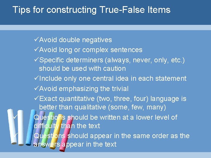 Tips for constructing True-False Items ü ü üAvoid double negatives üAvoid long or complex