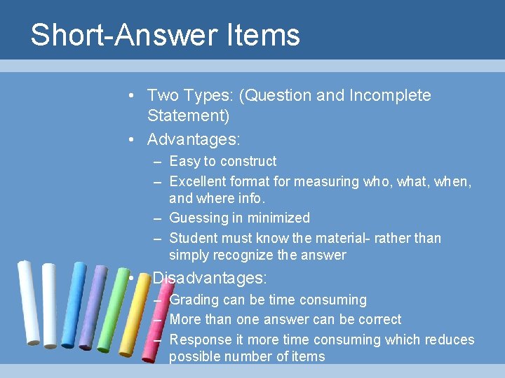 Short-Answer Items • Two Types: (Question and Incomplete Statement) • Advantages: – Easy to