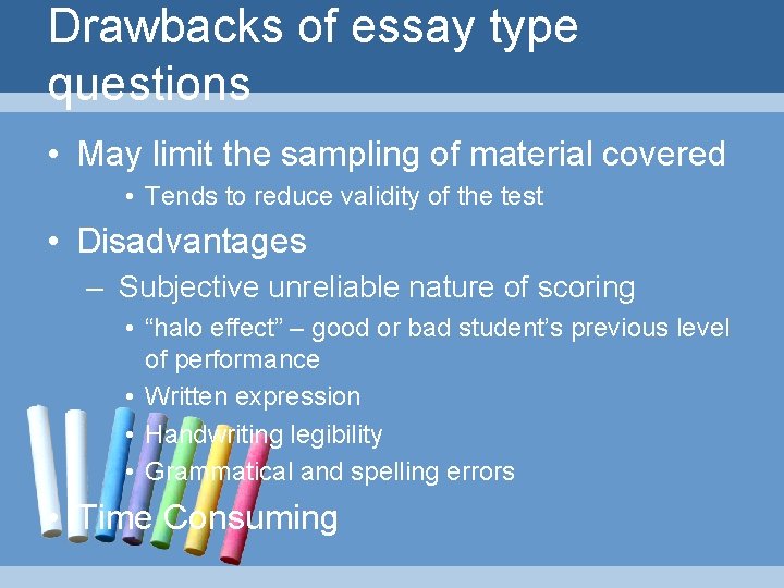 Drawbacks of essay type questions • May limit the sampling of material covered •