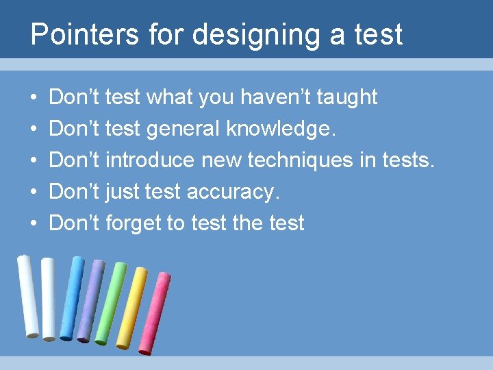 Pointers for designing a test • • • Don’t test what you haven’t taught