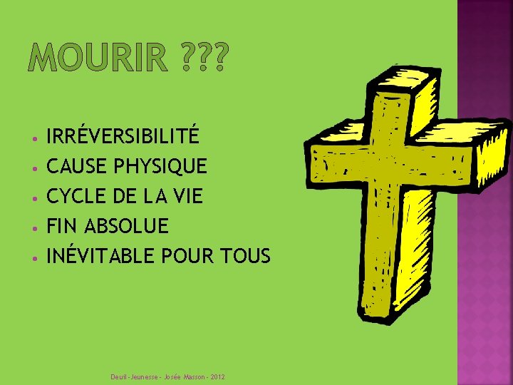 MOURIR ? ? ? • • • IRRÉVERSIBILITÉ CAUSE PHYSIQUE CYCLE DE LA VIE