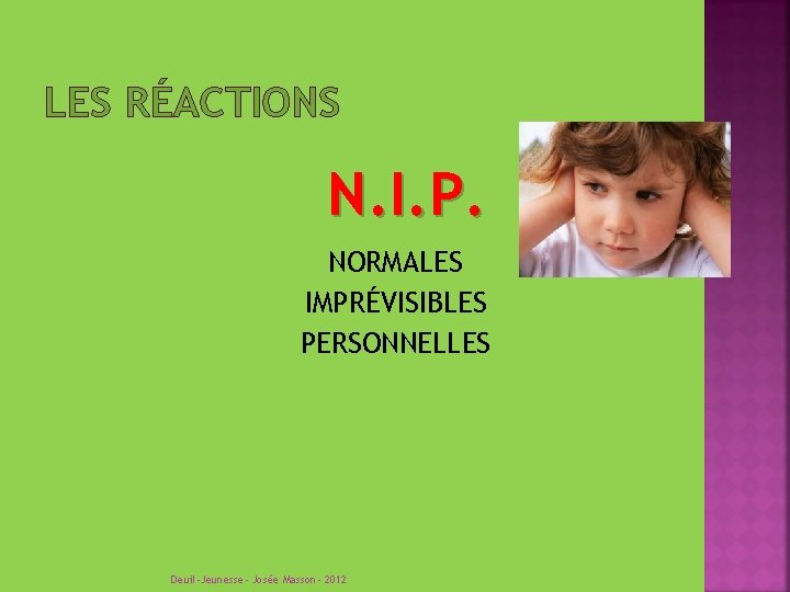 LES RÉACTIONS N. I. P. NORMALES IMPRÉVISIBLES PERSONNELLES Deuil-Jeunesse- Josée Masson- 2012 