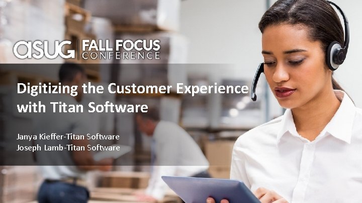 Digitizing the Customer Experience with Titan Software Janya Kieffer-Titan Software Joseph Lamb-Titan Software 