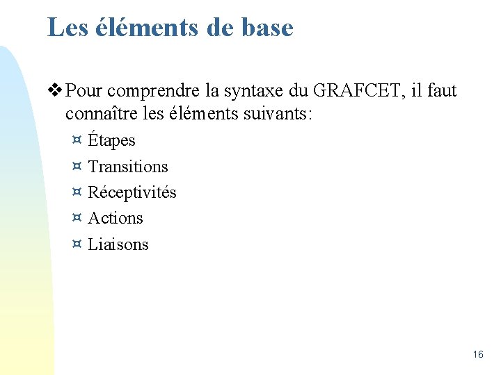 Les éléments de base v Pour comprendre la syntaxe du GRAFCET, il faut connaître