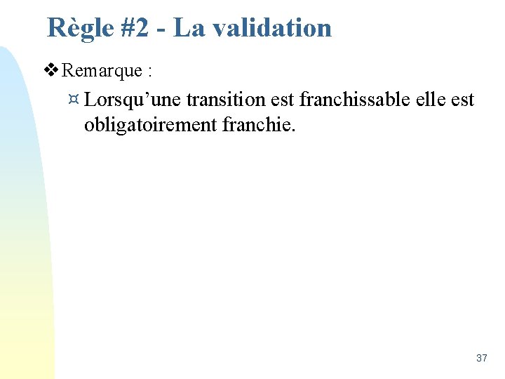 Règle #2 - La validation v Remarque : ¤ Lorsqu’une transition est franchissable elle