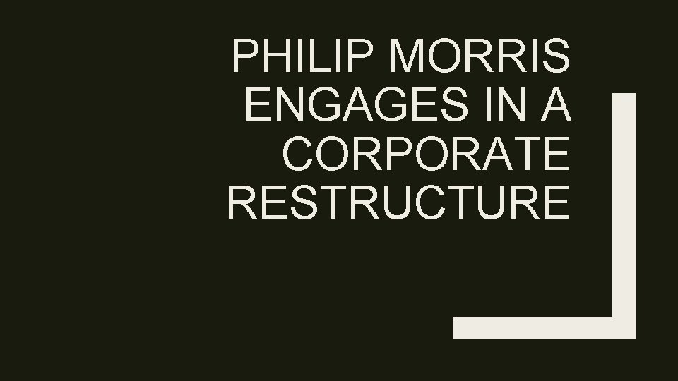 PHILIP MORRIS ENGAGES IN A CORPORATE RESTRUCTURE 