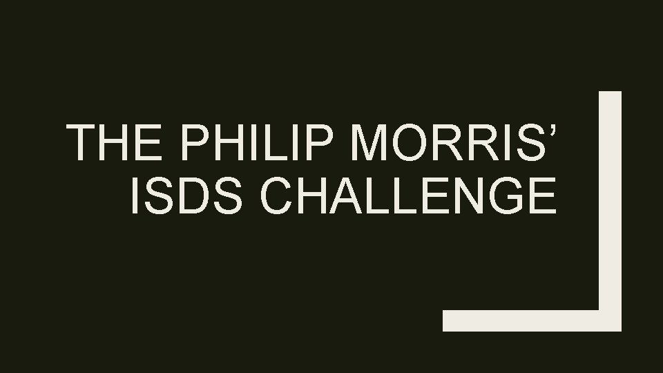THE PHILIP MORRIS’ ISDS CHALLENGE THE PHILIP MORRIS’ ISDS CHALLENGE