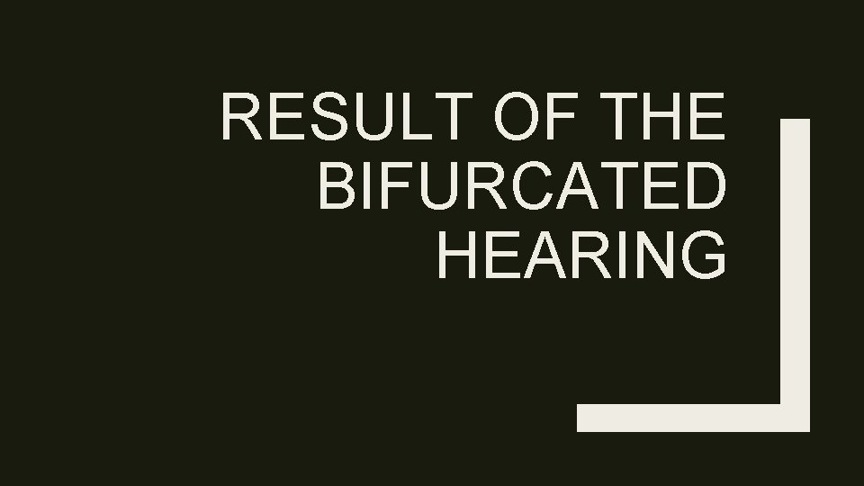 RESULT OF THE BIFURCATED HEARING 